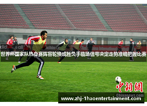 世界杯国家队热身赛阵容轮换成胜负手临场信号决定走势准确把握比赛