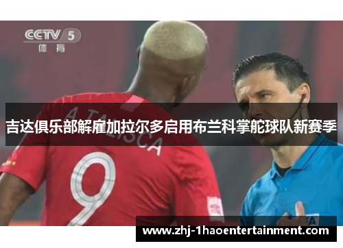 吉达俱乐部解雇加拉尔多启用布兰科掌舵球队新赛季