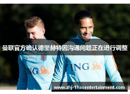 曼联官方确认德里赫特因沟通问题正在进行调整